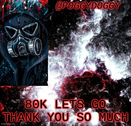 Poggydoggy temp | 80K LETS GO THANK YOU SO MUCH | image tagged in poggydoggy temp | made w/ Imgflip meme maker