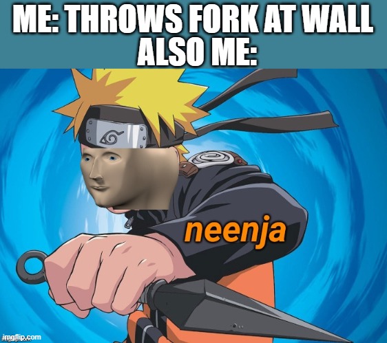 Resegnan | ALSO ME:; ME: THROWS FORK AT WALL | image tagged in naruto stonks | made w/ Imgflip meme maker
