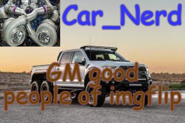 Car_Nerd temp | GM good people of imgflip | image tagged in car_nerd temp | made w/ Imgflip meme maker