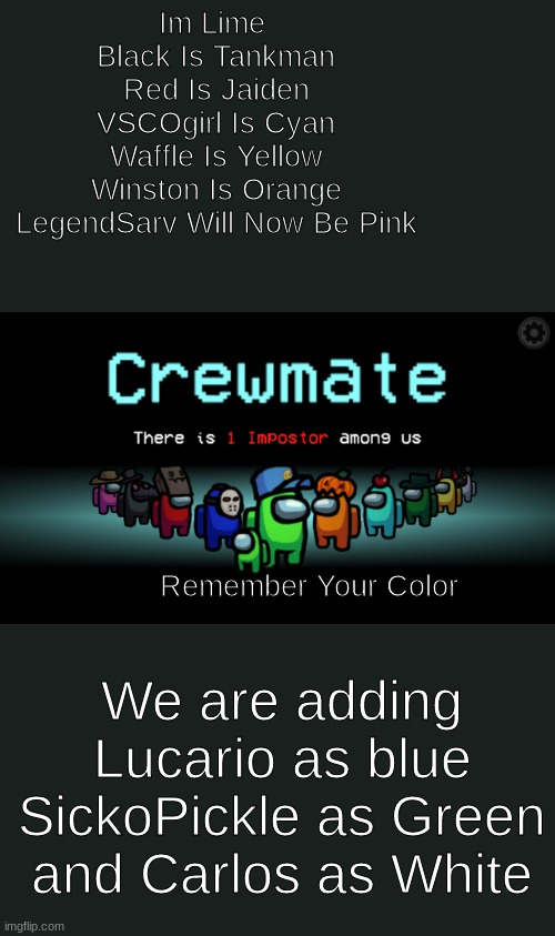 If Your Name Is There Again, Report To The Comments | Im Lime 
Black Is Tankman
Red Is Jaiden
VSCOgirl Is Cyan
Waffle Is Yellow
Winston Is Orange
LegendSarv Will Now Be Pink; Remember Your Color; We are adding
Lucario as blue
SickoPickle as Green
and Carlos as White | image tagged in among us crewmate | made w/ Imgflip meme maker