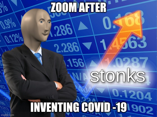stonks | ZOOM AFTER; INVENTING COVID -19 | image tagged in stonks | made w/ Imgflip meme maker