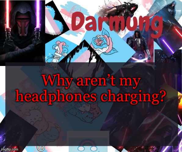 Darmug's announcement template | Why aren’t my headphones charging? | image tagged in darmug's announcement template | made w/ Imgflip meme maker