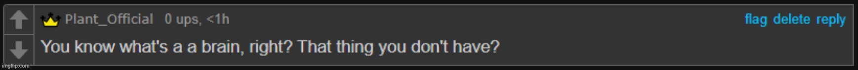 You know what's a a brain, right? That thing you don't have? | image tagged in you know what's a a brain right that thing you don't have | made w/ Imgflip meme maker