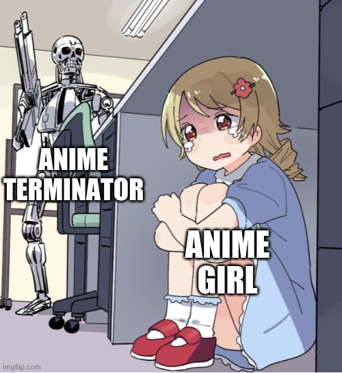 im out of fun strem posts | ANIME TERMINATOR; ANIME GIRL | image tagged in anime girl hiding from terminator | made w/ Imgflip meme maker