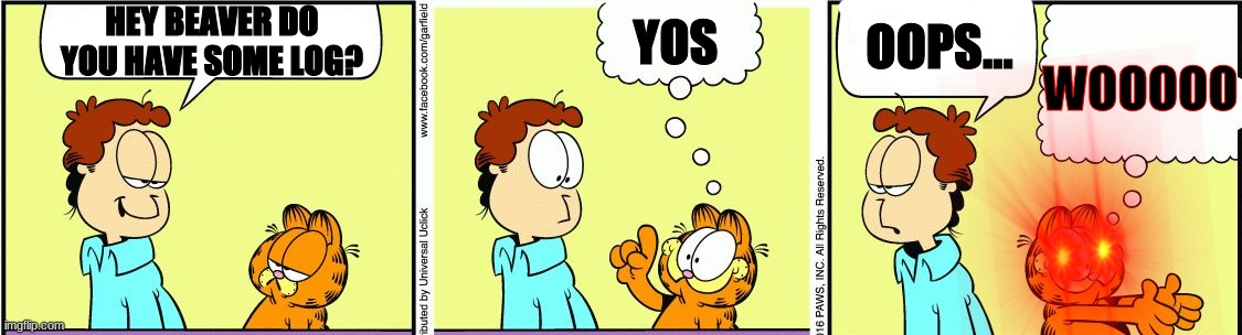 Garfield comic vacation | WOOOOO; HEY BEAVER DO YOU HAVE SOME LOG? OOPS... YOS | image tagged in garfield comic vacation | made w/ Imgflip meme maker
