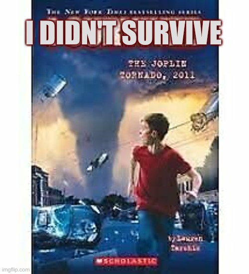 i survived | I DIDN'T SURVIVE | image tagged in i survived | made w/ Imgflip meme maker
