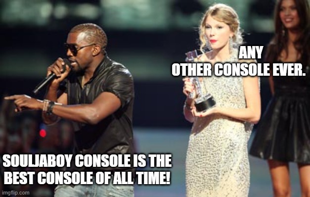 SouljaBoy |  ANY OTHER CONSOLE EVER. SOULJABOY CONSOLE IS THE
BEST CONSOLE OF ALL TIME! | image tagged in memes,interupting kanye | made w/ Imgflip meme maker