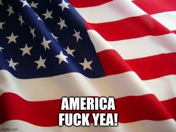 American flag | AMERICA
FUCK YEA! | image tagged in american flag | made w/ Imgflip meme maker