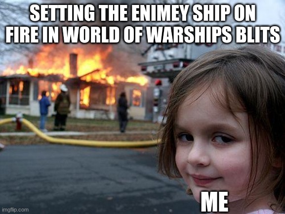 Disaster Girl Meme | SETTING THE ENIMEY SHIP ON FIRE IN WORLD OF WARSHIPS BLITS; ME | image tagged in memes,disaster girl | made w/ Imgflip meme maker