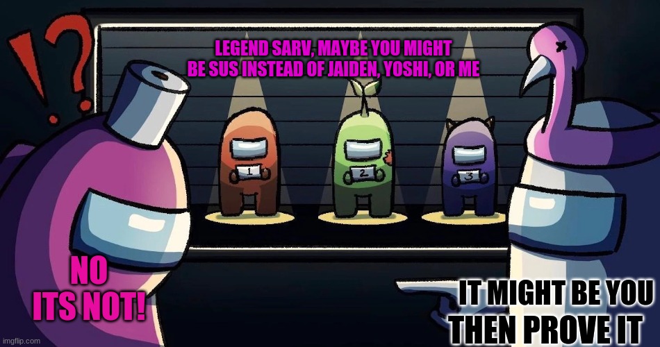 MSMG Among Us Pt. 2 | LEGEND SARV, MAYBE YOU MIGHT BE SUS INSTEAD OF JAIDEN, YOSHI, OR ME; IT MIGHT BE YOU; NO ITS NOT! THEN PROVE IT | image tagged in among us skeld show | made w/ Imgflip meme maker