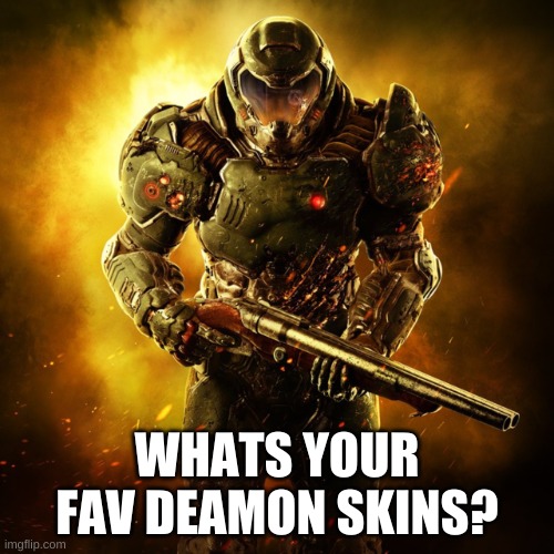 i like the agent vile the lumberjack maraduer and the mc pain pain elemental | WHATS YOUR FAV DEAMON SKINS? | image tagged in doom guy | made w/ Imgflip meme maker