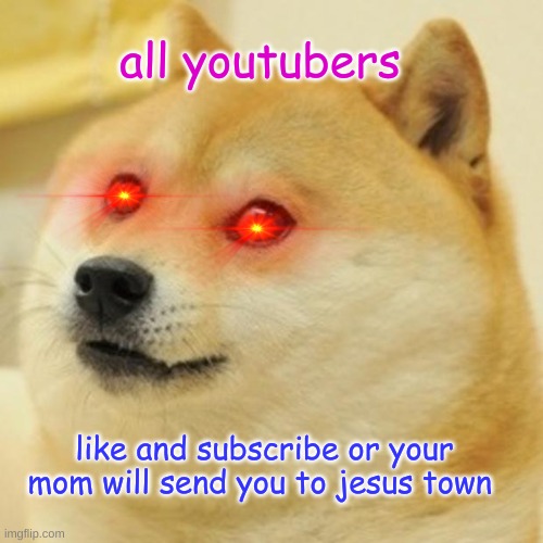 Doge Meme | all youtubers; like and subscribe or your mom will send you to jesus town | image tagged in memes,doge | made w/ Imgflip meme maker