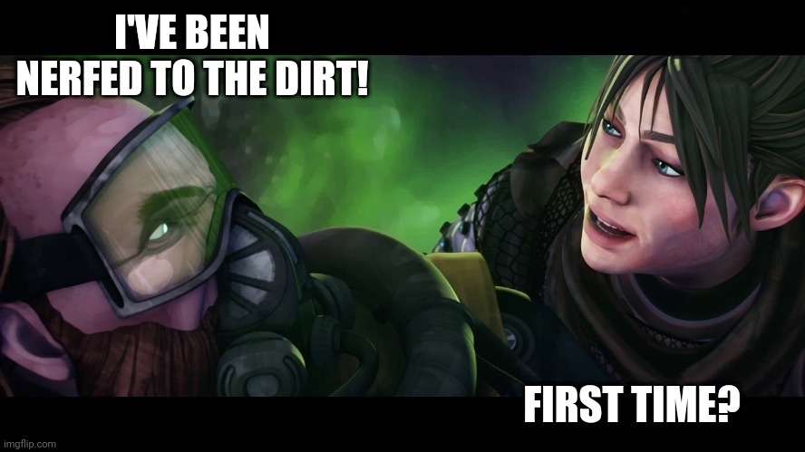 Caustic mains crying | I'VE BEEN NERFED TO THE DIRT! FIRST TIME? | image tagged in meme,apex legends,gaming | made w/ Imgflip meme maker