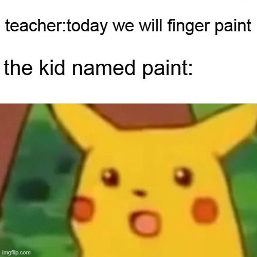 finger paint | teacher:today we will finger paint; the kid named paint: | image tagged in memes,painting | made w/ Imgflip meme maker