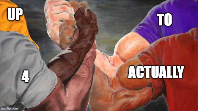 Four arm handshake | UP TO 4 ACTUALLY | image tagged in four arm handshake | made w/ Imgflip meme maker