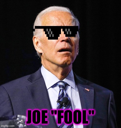 Joe Biden | JOE "FOOL" | image tagged in joe biden | made w/ Imgflip meme maker