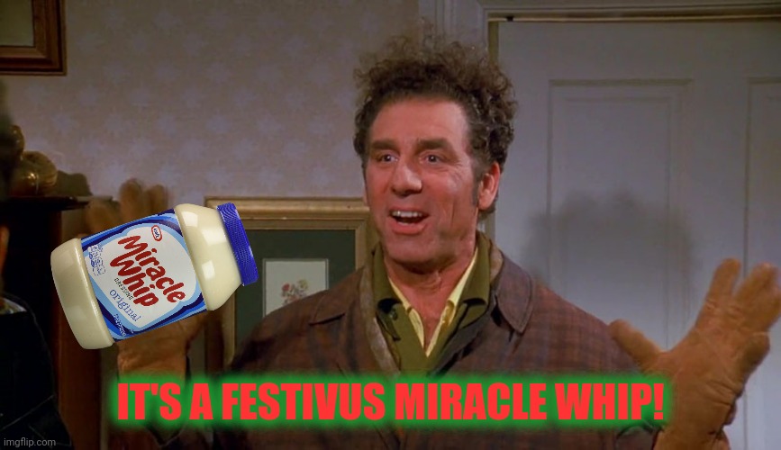 IT'S A FESTIVUS MIRACLE WHIP! | made w/ Imgflip meme maker