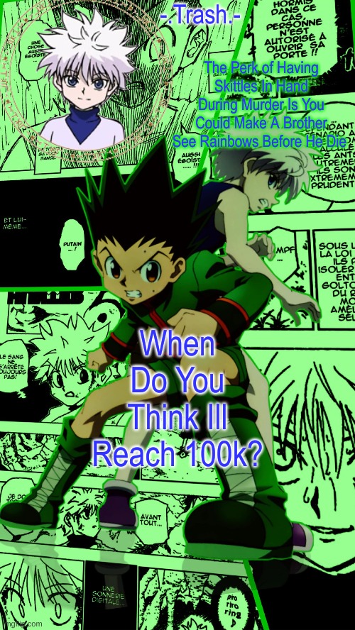 Gon And Killua Temp :D | When Do You Think Ill Reach 100k? | image tagged in gon and killua temp d | made w/ Imgflip meme maker
