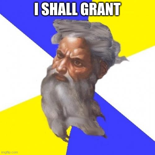 Advice God Meme | I SHALL GRANT | image tagged in memes,advice god | made w/ Imgflip meme maker