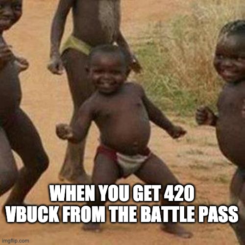 Third World Success Kid | WHEN YOU GET 420 VBUCK FROM THE BATTLE PASS | image tagged in memes,third world success kid | made w/ Imgflip meme maker