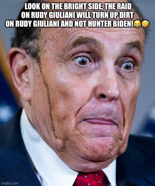 Rudy Giuliani is in deep shit! | LOOK ON THE BRIGHT SIDE, THE RAID ON RUDY GIULIANI WILL TURN UP DIRT ON RUDY GIULIANI AND NOT HUNTER BIDEN!😂🤣 | image tagged in rudy giuliani,donald trump,hunter biden,raid,crooked,dracula | made w/ Imgflip meme maker
