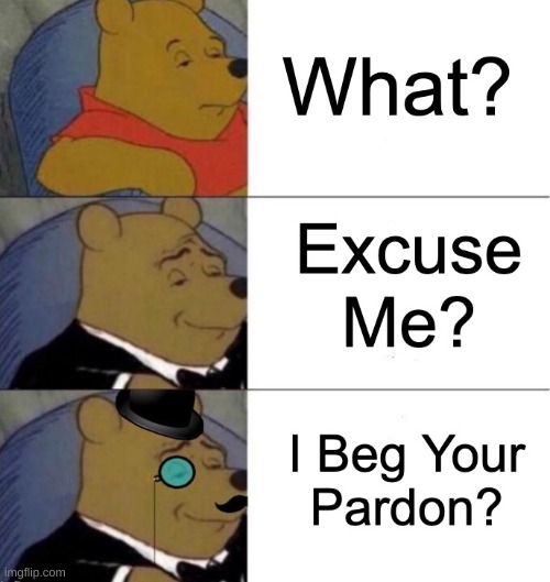 image tagged in tuxedo winnie the pooh | made w/ Imgflip meme maker