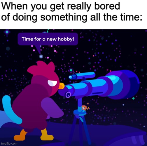 A kurzgesagt meme | When you get really bored of doing something all the time: | image tagged in memes | made w/ Imgflip meme maker