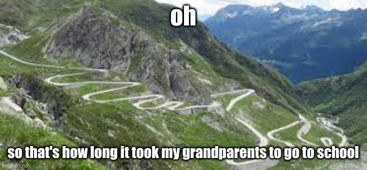 the road my grandparents took to go to school | oh; so that's how long it took my grandparents to go to school | image tagged in super windy road | made w/ Imgflip meme maker