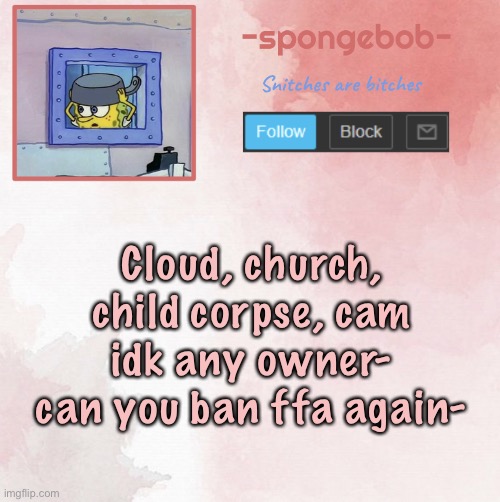 Sponge temp | Cloud, church, child corpse, cam idk any owner- can you ban ffa again- | image tagged in sponge temp | made w/ Imgflip meme maker