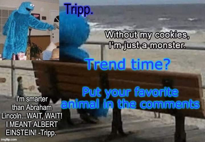 Mines a red panda. | Trend time? Put your favorite animal in the comments | image tagged in tripp 's cookie monster temp | made w/ Imgflip meme maker