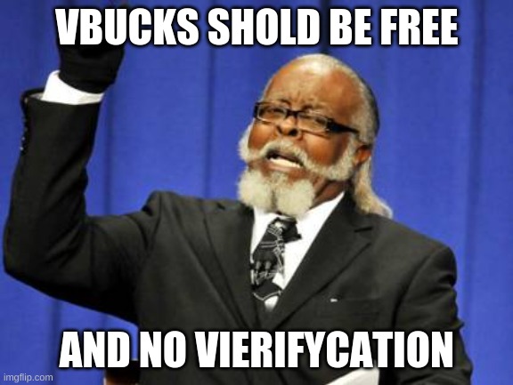 Too Damn High | VBUCKS SHOLD BE FREE; AND NO VIERIFYCATION | image tagged in memes,too damn high | made w/ Imgflip meme maker