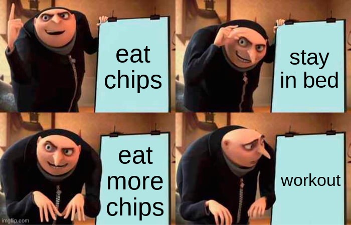 Gru's Plan Meme | eat chips; stay in bed; eat more chips; workout | image tagged in memes,gru's plan | made w/ Imgflip meme maker