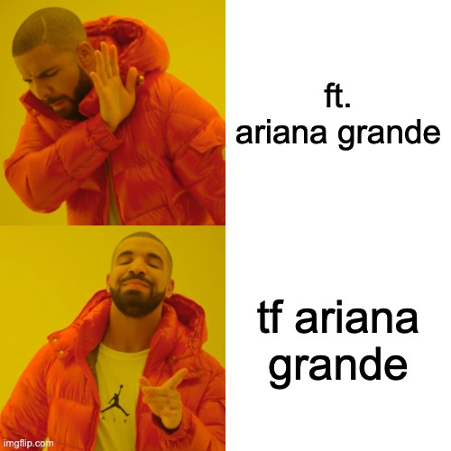 Drake Hotline Bling | ft. ariana grande; tf ariana grande | image tagged in memes,drake hotline bling | made w/ Imgflip meme maker