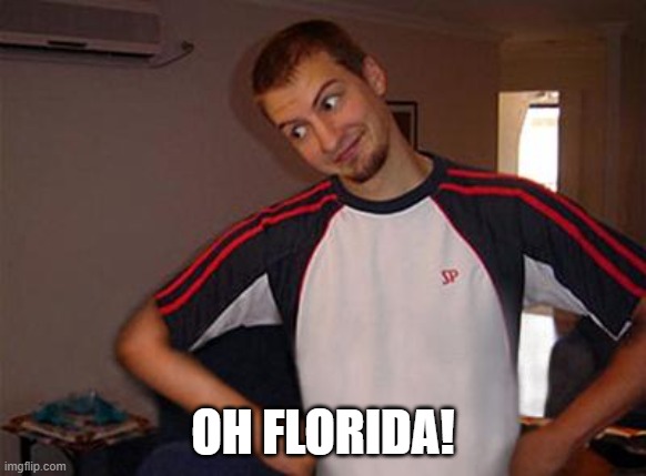 oh florida | OH FLORIDA! | image tagged in oh you | made w/ Imgflip meme maker