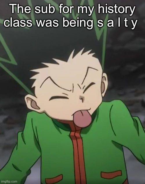The sub for my history class was being s a l t y | made w/ Imgflip meme maker
