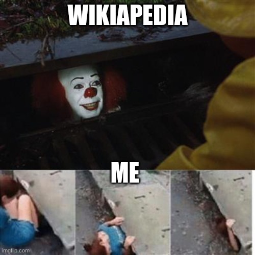 pennywise in sewer | WIKIAPEDIA; ME | image tagged in pennywise in sewer | made w/ Imgflip meme maker