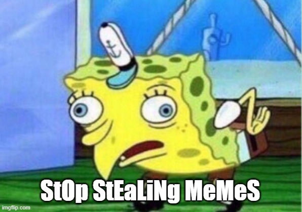 StOp StEaLiNg MeMeS | image tagged in memes,mocking spongebob | made w/ Imgflip meme maker