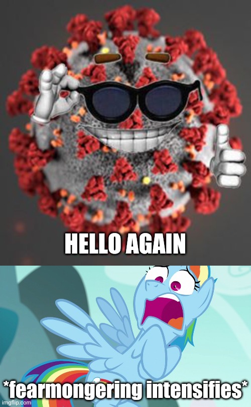 Covid scares Dashie...oh no... | HELLO AGAIN; *fearmongering intensifies* | image tagged in coronavirus,covid-19,rainbow dash,my little pony,memes | made w/ Imgflip meme maker