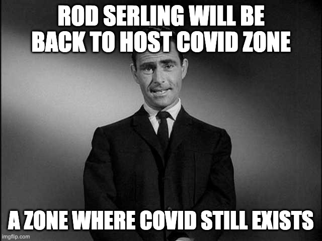 rod serling twilight zone | ROD SERLING WILL BE BACK TO HOST COVID ZONE A ZONE WHERE COVID STILL EXISTS | image tagged in rod serling twilight zone | made w/ Imgflip meme maker