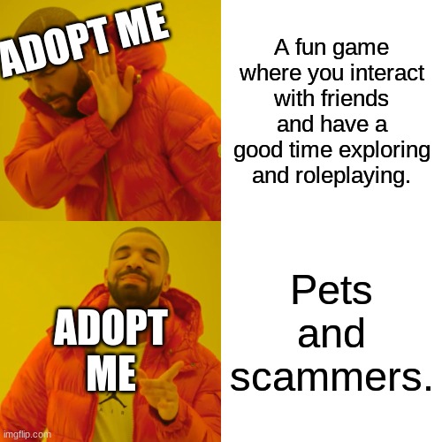 Drake Hotline Bling | ADOPT ME; A fun game where you interact with friends and have a good time exploring and roleplaying. Pets and scammers. ADOPT ME | image tagged in memes,drake hotline bling | made w/ Imgflip meme maker