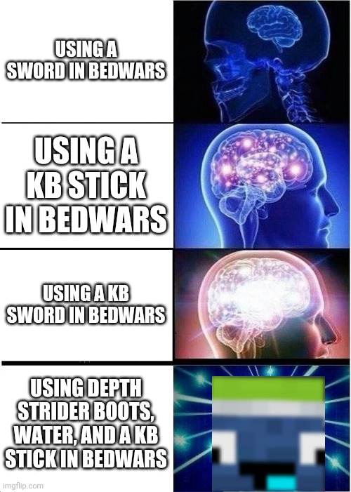 Zyph Meme 10 | USING A SWORD IN BEDWARS; USING A KB STICK IN BEDWARS; USING A KB SWORD IN BEDWARS; USING DEPTH STRIDER BOOTS, WATER, AND A KB STICK IN BEDWARS | image tagged in memes,expanding brain | made w/ Imgflip meme maker