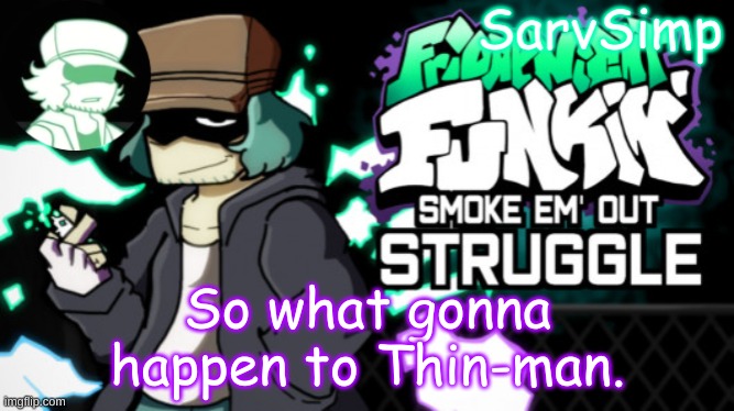 hmm | So what gonna happen to Thin-man. | made w/ Imgflip meme maker