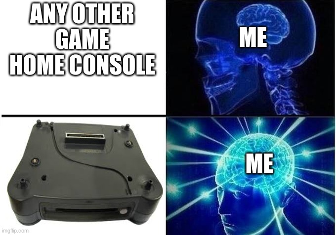 Expanding Brain Two Frames | ANY OTHER GAME HOME CONSOLE ME ME | image tagged in expanding brain two frames | made w/ Imgflip meme maker