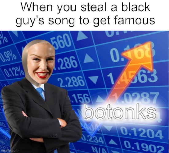 Botonks | When you steal a black guy’s song to get famous | image tagged in botonks,botox | made w/ Imgflip meme maker