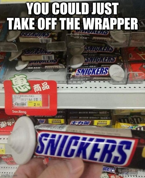 Why do they have this in China? | YOU COULD JUST TAKE OFF THE WRAPPER | image tagged in funny meme | made w/ Imgflip meme maker