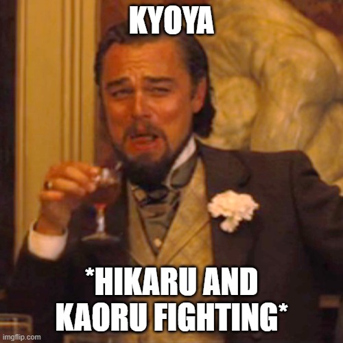 Laughing Leo Meme | KYOYA; *HIKARU AND KAORU FIGHTING* | image tagged in memes,laughing leo | made w/ Imgflip meme maker