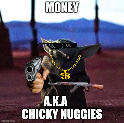 Baby Yoda | MONEY; A.K.A       CHICKY NUGGIES | image tagged in baby yoda | made w/ Imgflip meme maker