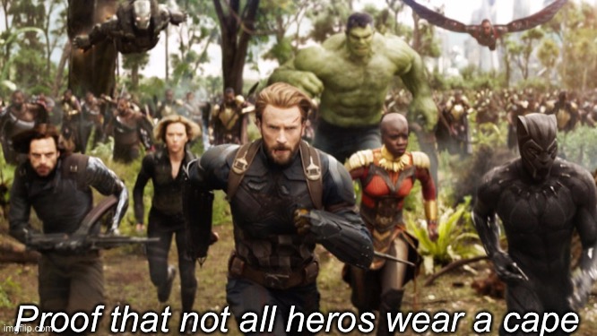 Avengers Infinity War Running | Proof that not all heros wear a cape | image tagged in avengers infinity war running | made w/ Imgflip meme maker