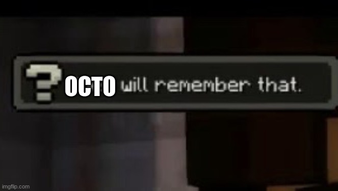 They will remember that | OCTO | image tagged in they will remember that | made w/ Imgflip meme maker