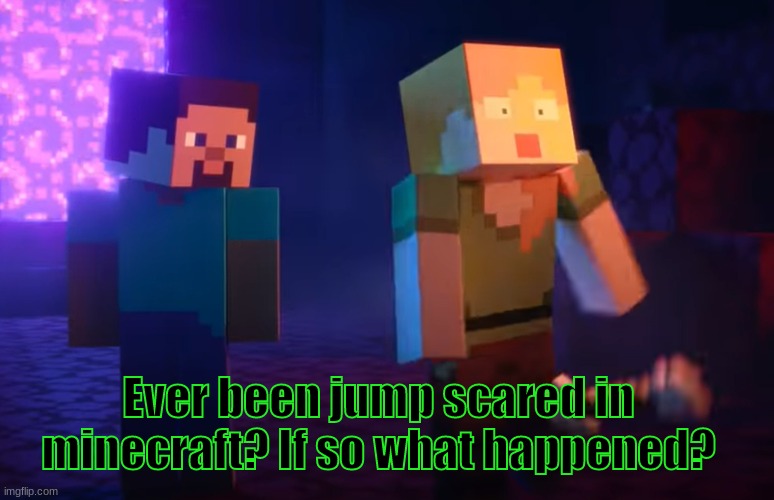 Minecraft survey #31 | Ever been jump scared in minecraft? If so what happened? | image tagged in nether update,minecraft,survey | made w/ Imgflip meme maker